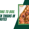 How Long to Boil Chicken Thighs in 30 Minutes | Mastering Flavor