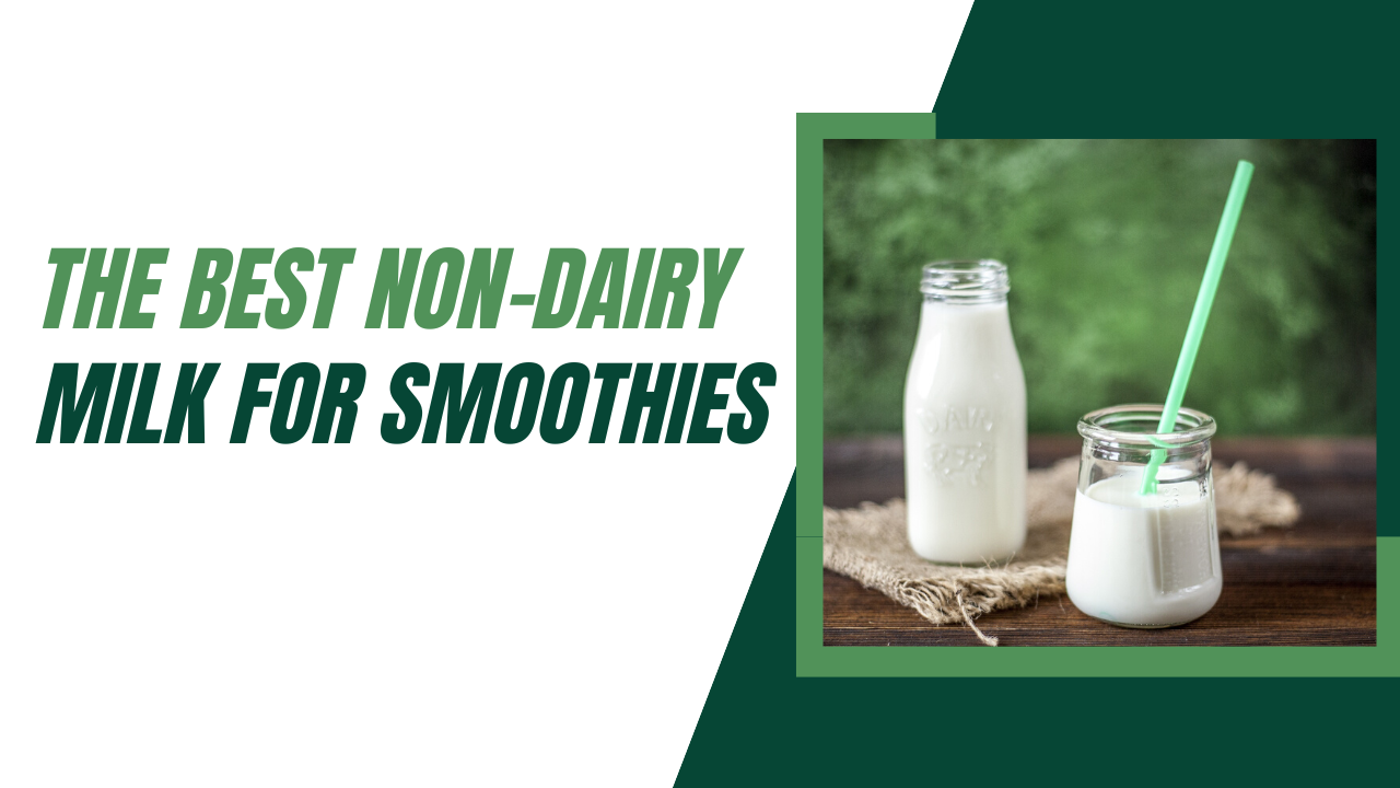 The Best Non-Dairy Milk For Smoothies
